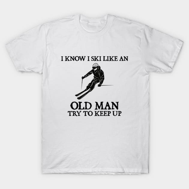 I know I ski like an old man try to keep up T-Shirt by  hal mafhoum?